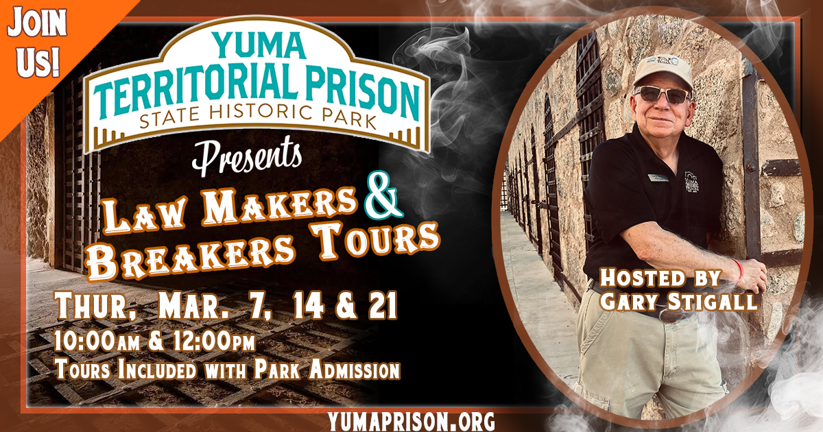 Yuma Territorial Prison Law Makers and Brakers Tour hosted by Gary Stigall, Thursday Mar 7th, 14th, and 21st. 10am and Noon